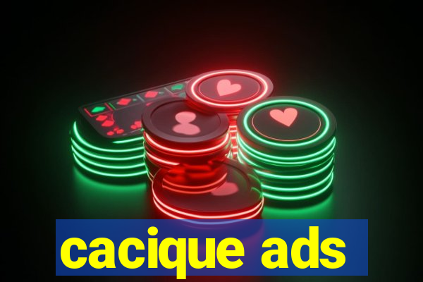 cacique ads